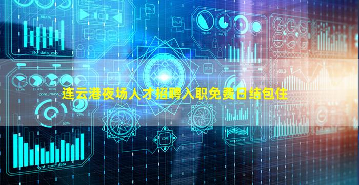连云港夜场人才招聘入职免费日结包住
